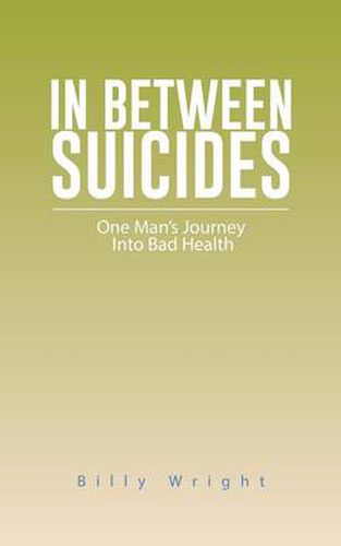 Cover image for In Between Suicides: One Man's Journey Into Bad Health