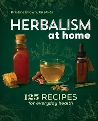 Cover image for Herbalism at Home: 125 Recipes for Everyday Health