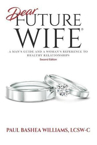 Cover image for Dear Future Wife: Second Edition: A Man's Guide and a Woman's Reference to Healthy Relationships