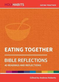 Cover image for Holy Habits Bible Reflections: Eating Together: 40 readings and reflections