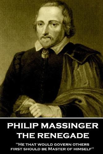 Philip Massinger - The Renegade: He that would govern others, first should be Master of himself