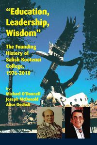 Cover image for Education, Leadership, Wisdom: The Founding History of Salish Kootenai College, 1976-2010