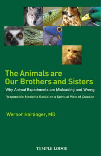 Cover image for The Animals are Our Brothers and Sisters: Why Animal Experiments are Misleading and Wrong, Responsible Medicine Based on a Spiritual View of Creation