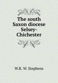 Cover image for The south Saxon diocese Selsey-Chichester