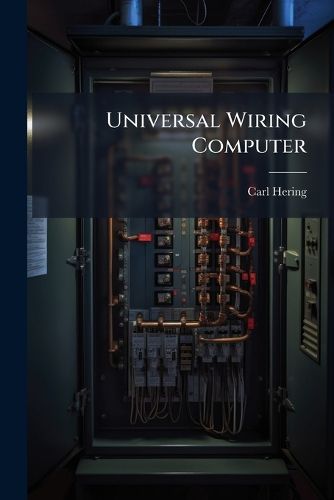 Cover image for Universal Wiring Computer: For Determining the Size of Wires for Incandescent Electric Lamp Leads and for Distribution in General, Without Calculation, Formula Or Knowledge of Mathematics : With Some Notes On Wiring, and a Set of Auxiliary Tables