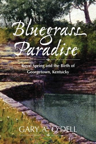 Cover image for Bluegrass Paradise: Royal Spring and the Birth of Georgetown, Kentucky