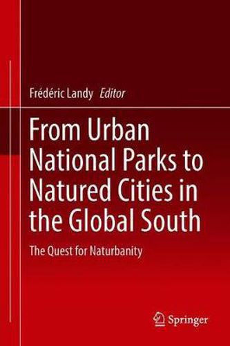 Cover image for From Urban National Parks to Natured Cities in the Global South: The Quest for Naturbanity