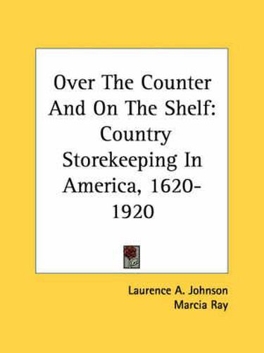 Over the Counter and on the Shelf: Country Storekeeping in America, 1620-1920
