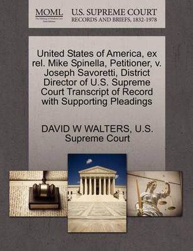 Cover image for United States of America, Ex Rel. Mike Spinella, Petitioner, V. Joseph Savoretti, District Director of U.S. Supreme Court Transcript of Record with Supporting Pleadings