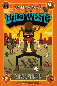 Cover image for Which Way to the Wild West?: Everything Your Schoolbooks Didn't Tell You about America's Westward Expansion