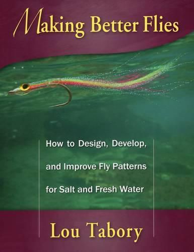 Cover image for Making Better Flies: How to Design, Develop, and Improve Fly Patterns for Salt and Fresh Water