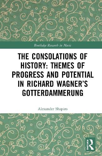 Cover image for The Consolations of History: Themes of Progress and Potential in Richard Wagner's Goetterdammerung