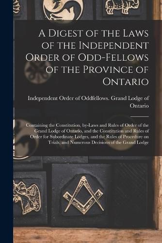 Cover image for A Digest of the Laws of the Independent Order of Odd-fellows of the Province of Ontario [microform]