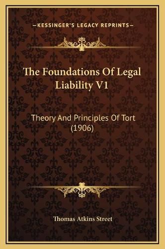 The Foundations of Legal Liability V1: Theory and Principles of Tort (1906)