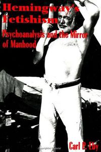 Cover image for Hemingway's Fetishism: Psychoanalysis and the Mirror of Manhood