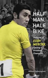 Cover image for Half Man, Half Bike: The Life of Eddy Merckx, Cycling's Greatest Champion