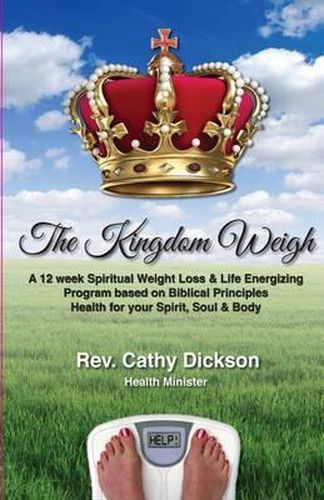 Cover image for The Kingdom Weigh: A 12 Week Spiritual Weight Loss & Life Energizing Program based on Biblical Principles. Health for your Spirit, Soul & Body