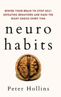 Cover image for Neuro-Habits: Rewire Your Brain to Stop Self-Defeating Behaviors and Make the Right Choice Every Time