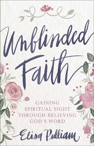 Unblinded Faith: Gaining Spiritual Sight Through Believing God's Word