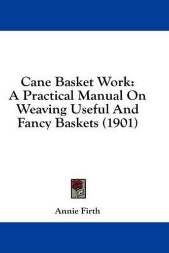 Cover image for Cane Basket Work: A Practical Manual on Weaving Useful and Fancy Baskets (1901)