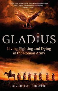 Cover image for Gladius: Living, Fighting and Dying in the Roman Army