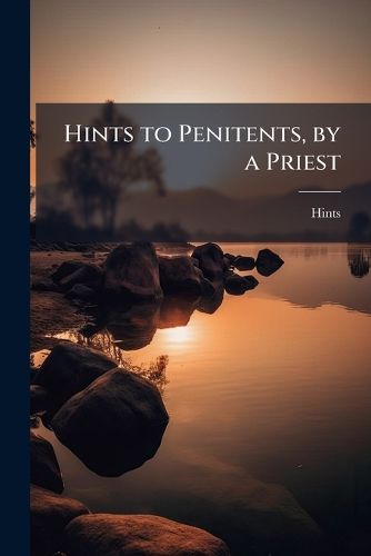 Cover image for Hints to Penitents, by a Priest