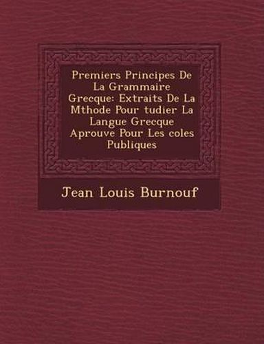 Cover image for Premiers Principes de La Grammaire Grecque: Extraits de La M Thode Pour Tudier La Langue Grecque Aprouv E Pour Les Coles Publiques
