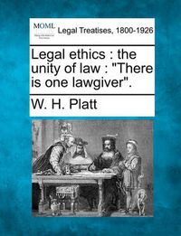 Cover image for Legal Ethics: The Unity of Law:  There Is One Lawgiver.