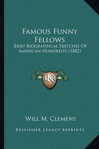 Cover image for Famous Funny Fellows: Brief Biographical Sketches of American Humorists (1882)