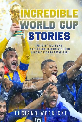 Cover image for Incredible World Cup Stories: Wildest Tales and Most Dramatic Moments from Uruguay 1930 to Qatar 2022