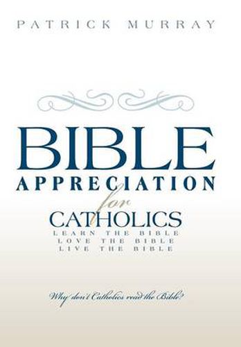 Cover image for Bible Appreciation for Catholics: Learn the Bible. Love the Bible. Live the Bible.