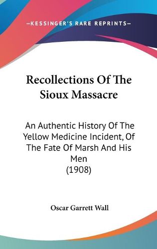 Cover image for Recollections of the Sioux Massacre: An Authentic History of the Yellow Medicine Incident, of the Fate of Marsh and His Men (1908)