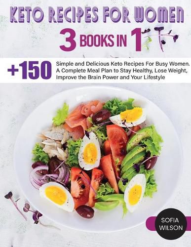 Cover image for Keto recipes for Women: + 150 Simple and Delicious Keto Recipes For Busy Women. A Complete Meal Plan to Stay Healthy, Lose Weight, Improve the Brain Power and Your Lifestyle