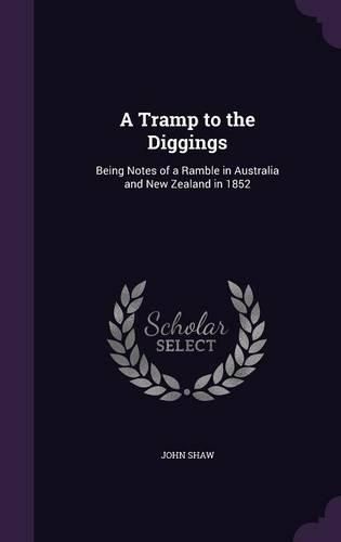 A Tramp to the Diggings: Being Notes of a Ramble in Australia and New Zealand in 1852