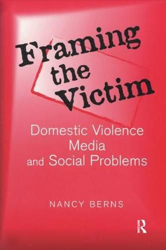 Cover image for Framing the Victim: Domestic Violence, Media, and Social Problems