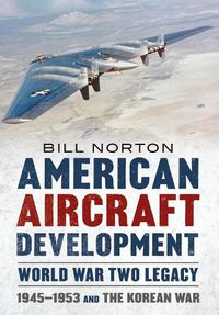 Cover image for American Aircraft Development Second World War Legacy: 1945-1953 and the Korean Conflict