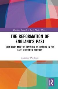 Cover image for The Reformation of England's Past: John Foxe and the Revision of History in the Late Sixteenth Century