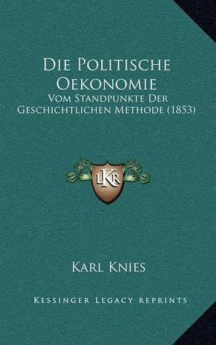 Cover image for Die Politische Oekonomie: Vom Standpunkte Der Geschichtlichen Methode (1853)