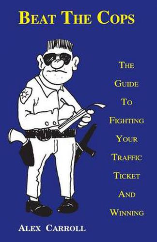 Cover image for Beat the Cops: The Guide to Fighting Your Traffic Ticket and Winning