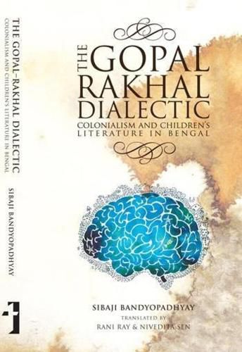 The Gopal-Rakhal Dialectic - Colonialism and Children"s Literature in Bengal