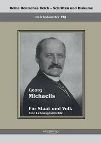 Cover image for Georg Michaelis - Fur Staat und Volk. Eine Lebensgeschichte: Reihe Deutsches Reich Bd. VI/I