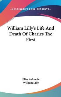 Cover image for William Lilly's Life and Death of Charles the First