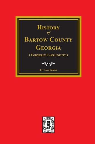 Cover image for Bartow County, Georgia, History Of. (Formerly Cass County).