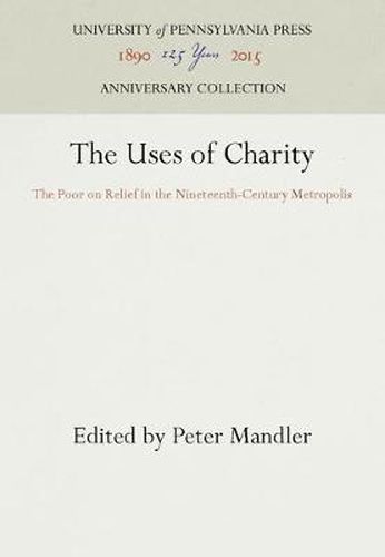 The Uses of Charity: The Poor on Relief in the Nineteenth-Century Metropolis