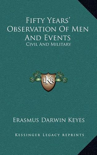 Cover image for Fifty Years' Observation of Men and Events: Civil and Military