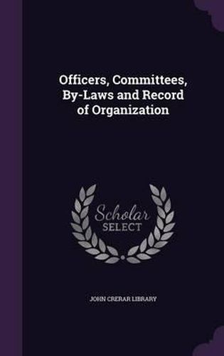 Cover image for Officers, Committees, By-Laws and Record of Organization