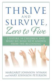 Cover image for Thrive and Survive, Zero to Five: 2 Sisters, 14 Children, and What We Wish We'd Known from the Beginning