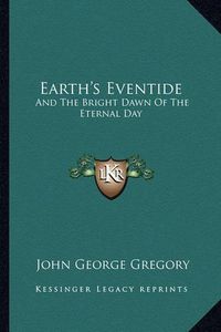 Cover image for Earth's Eventide: And the Bright Dawn of the Eternal Day