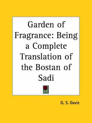 Cover image for Garden of Fragrance: Being a Complete Translation of the Bostan of Sadi (1882)