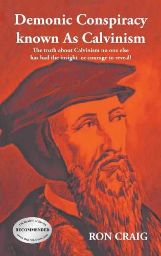 Cover image for Demonic Conspiracy Known As Calvinism: The truth about Calvinism no one else has had the insight or courage to reveal!